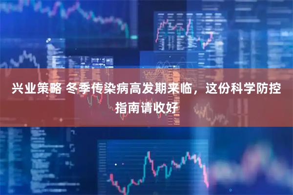 兴业策略 冬季传染病高发期来临，这份科学防控指南请收好