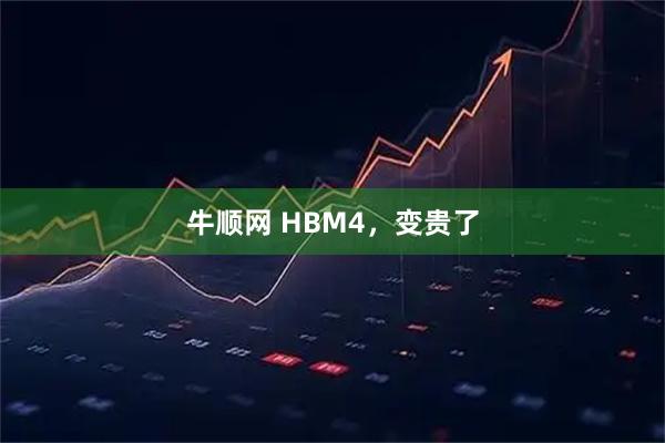 牛顺网 HBM4，变贵了